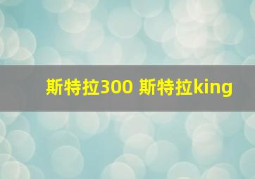 斯特拉300 斯特拉king